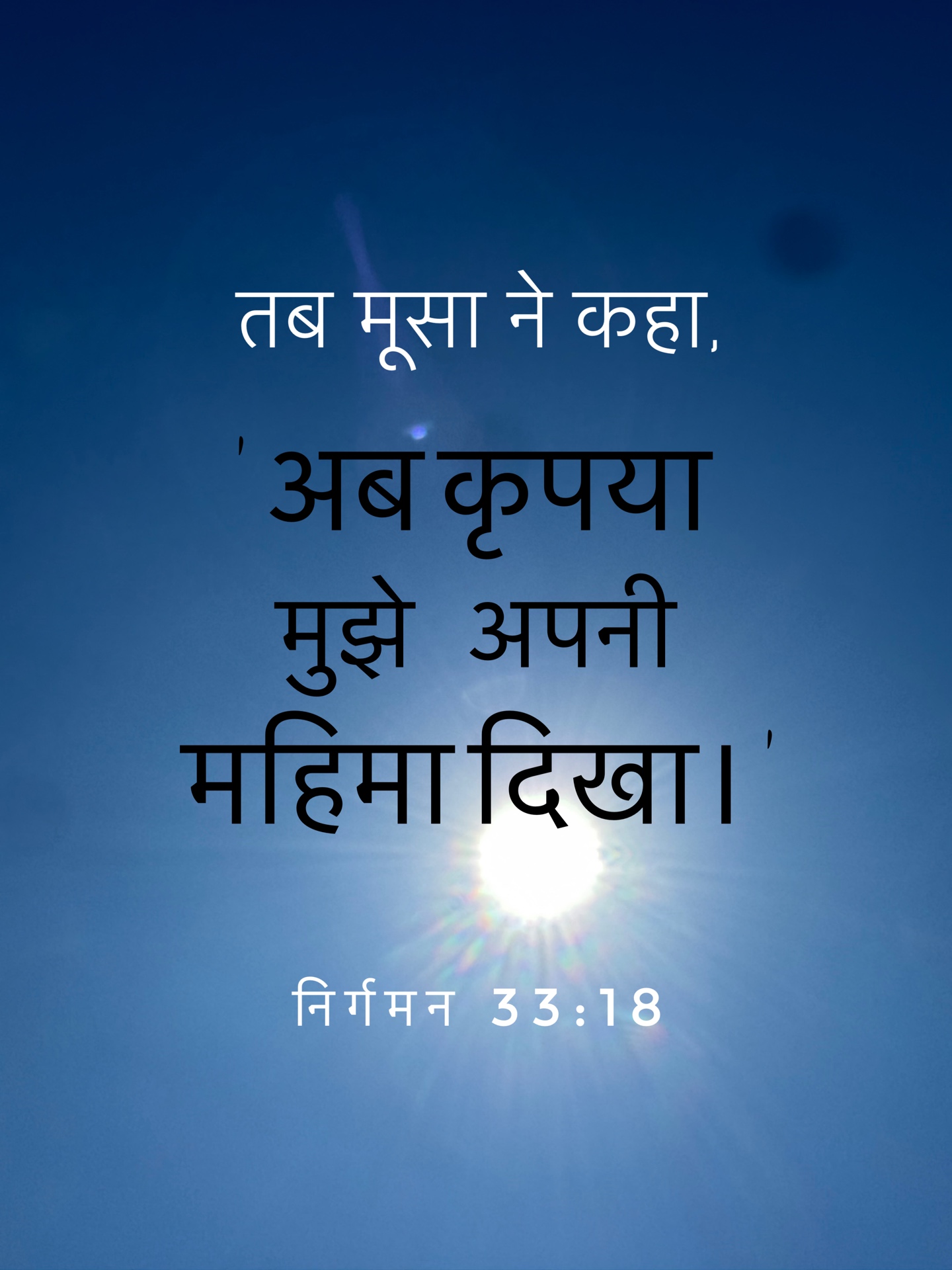 Exodus 33:18 - तब मूसा ने कहा, 'अब कृपया मुझे अपनी महिमा दिखा।