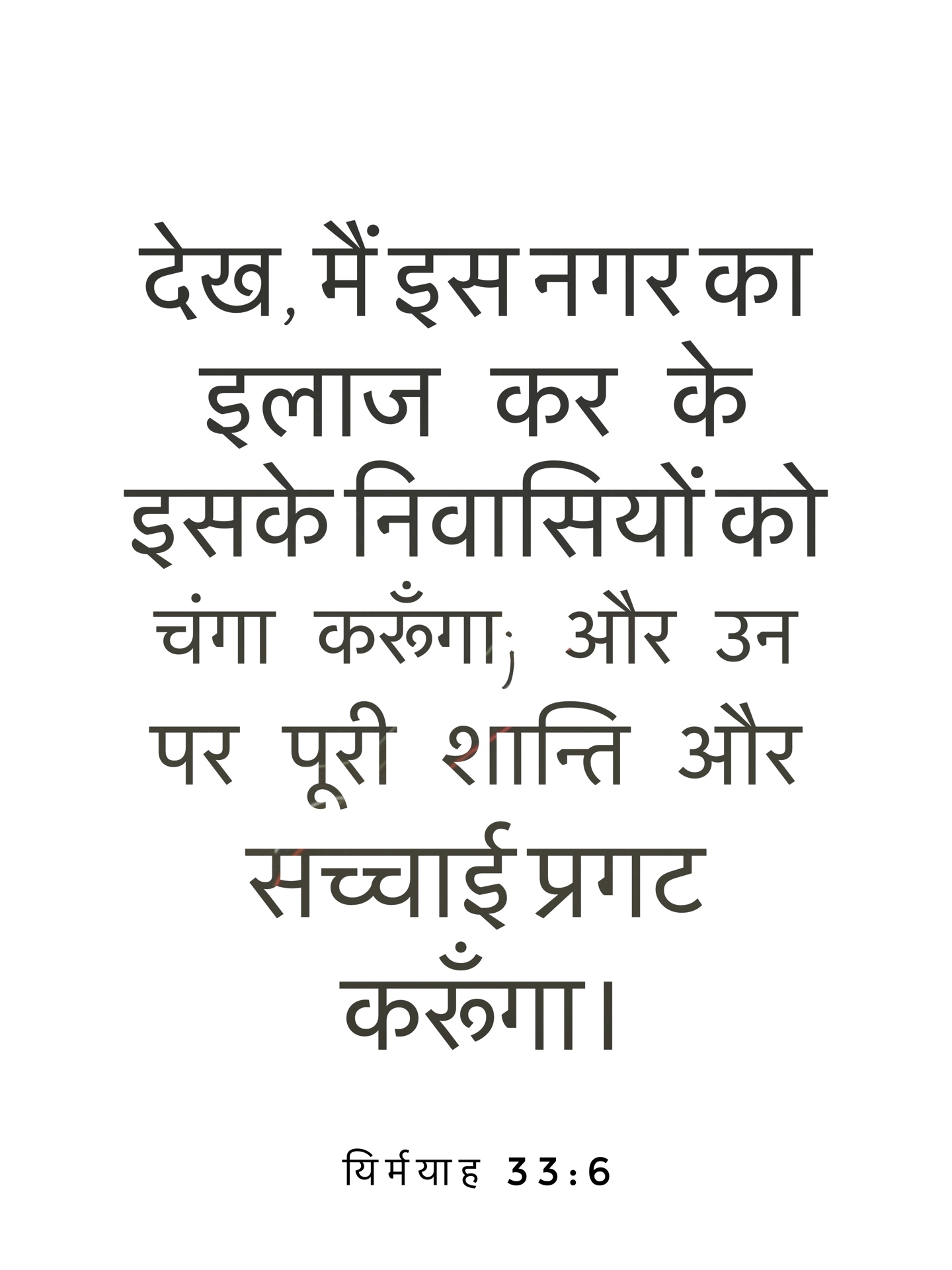 Jeremiah 33:6 - देख, मैं इस नगर का इलाज कर के इसके निवासियों को चंगा करूंगा; और उन पर पूरी शान्ति और सच्चाई प्रगट करूंगा।