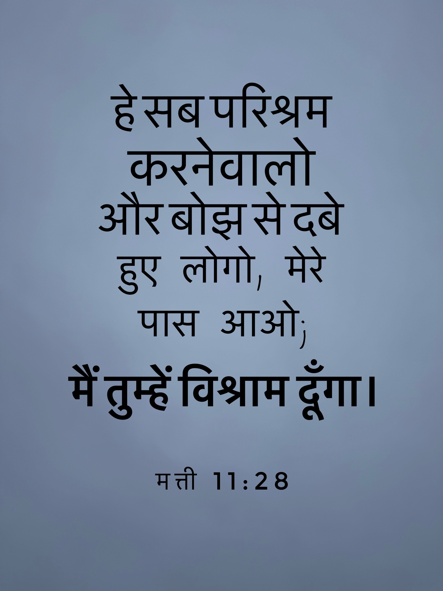 Matthew 11:28 - हे सब परिश्रम करनेवालो और बोझ से दबे हुए लोगो, मेरे पास आओ; मैं तुम्हें विश्राम दूँगा।