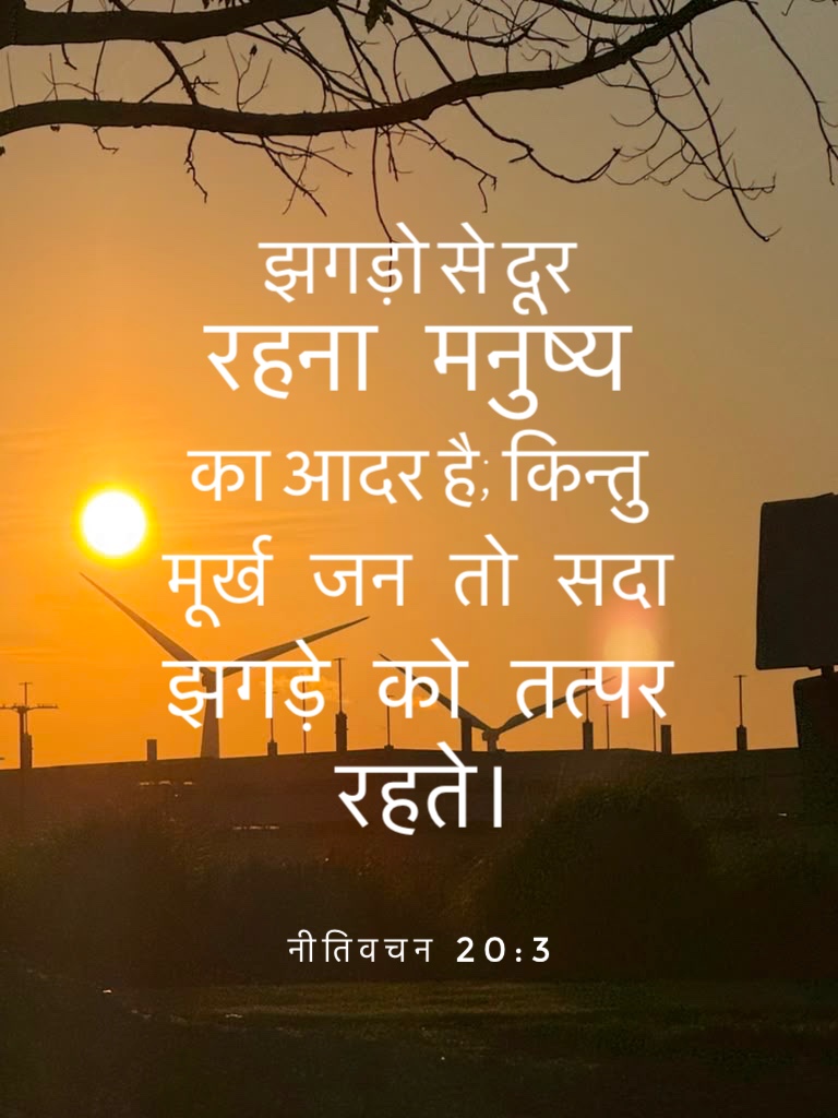 Proverbs 20:3 - झगड़ों से दूर रहना मनुष्य का आदर है; किन्तु मूर्ख जन तो सदा झगड़े को तत्पर रहते।