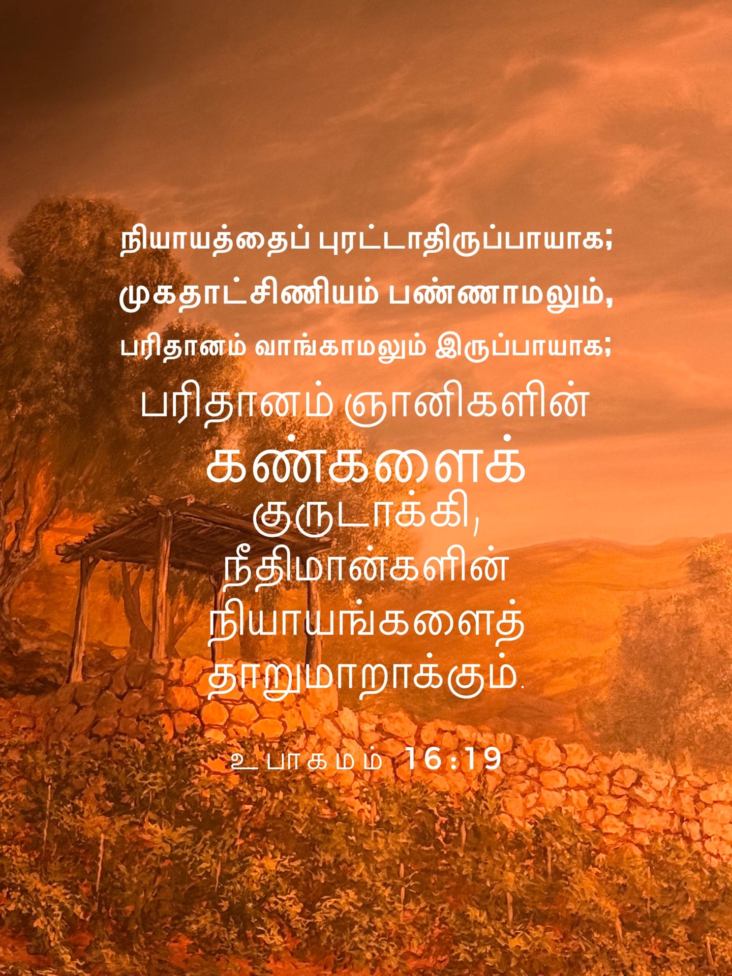 Deuteronomy 16:19 - நியாயத்தைப் புரட்டாதிருப்பாயாக; முகதாட்சிணியம் பண்ணாமலும், பரிதானம் வாங்காமலும் இருப்பாயாக; பரிதானம் ஞானிகளின் கண்களைக் குருடாக்கி, நீதிமான்களின் நியாயங்களைத் தாறுமாறாக்கும்.